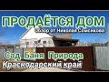 ПРОДАЕТСЯ ДОМ В КРАСНОДАРСКОМ КРАЕ С САДОМ И БАНЕЙ