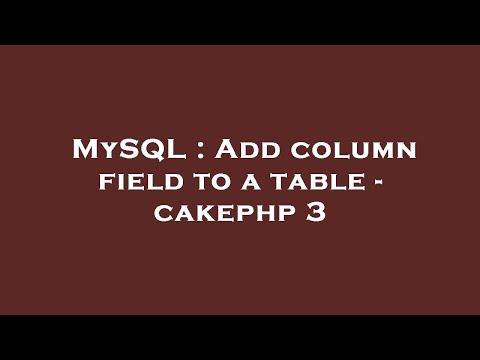 MySQL : Add column field to a table - cakephp 3