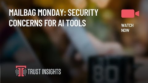 Mailbag Monday: Security concerns for AI tools