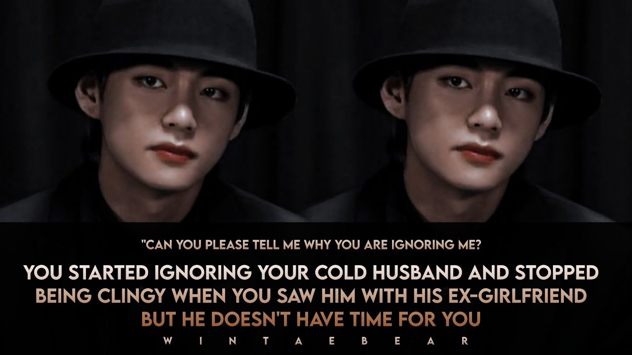 You Stopped Being Clingy And Started Ignoring Your Cold Husband After You Saw Him With His Ex #taeff