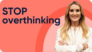 3 tips to stop overthinking