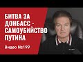 Битва за Донбасс/ Экономике РФ осталось жить несколько месяцев/ Китай сливает Путина/ №199