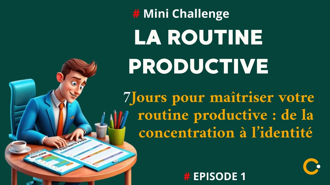 🎯 CHALLENGE 7 jours pour maîtriser votre routine productive :de la concentration à l’identité – EP 1