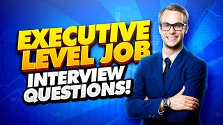 EXECUTIVE Interview Questions and Answers! (How to PASS an ExecutiveLevel Job Interview!)