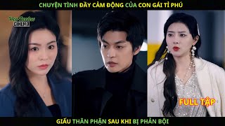 Chuyện tình đầy cảm động của con gái Tỉ Phú giấu thân phận sau khi bị phản bội.