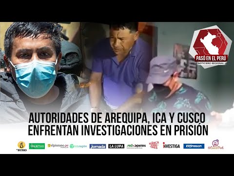 Autoridades de Arequipa, Ica y Cusco enfrentan investigaciones en prisión | Pasó en el Perú