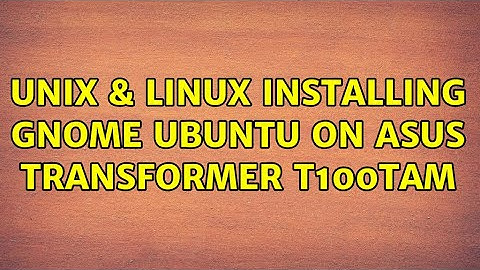 Unix & Linux: Installing GNOME UBUNTU on ASUS Transformer T100TAM