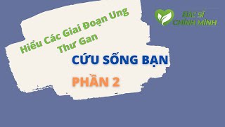 Phần 2 - Hiểu Các Giai Đoạn Ung Thư Gan - Cứu Sống Bạn | Bác Sĩ Chính Mình