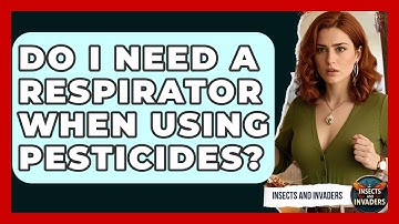 Do I Need A Respirator When Using Pesticides? - Insects and Invaders