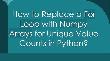 How to Replace a For Loop with Numpy Arrays for Unique Value Counts in Python?