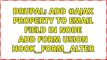 Drupal: add #ajax property to email field in node add form usion hook_form_alter