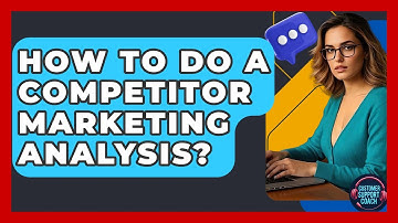 How To Do A Competitor Marketing Analysis? - Customer Support Coach