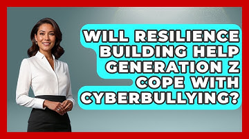 Will Resilience Building Help Generation Z Cope With Cyberbullying? | CBT for Gen Z News