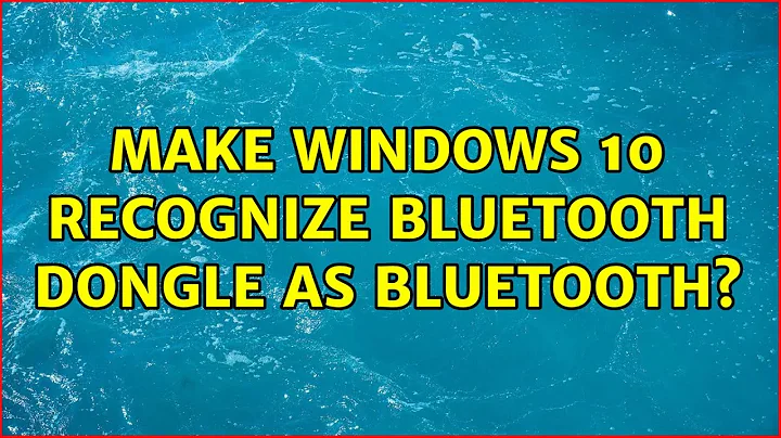 Make Windows 10 Recognize Bluetooth Dongle as Bluetooth? (2 Solutions!!)