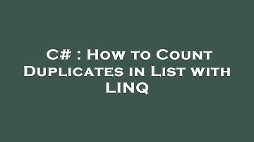 C# : How to Count Duplicates in List with LINQ