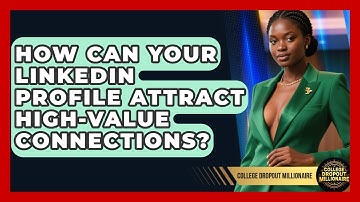 How Can Your LinkedIn Profile Attract High-value Connections? - College Dropout Millionaire