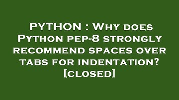 PYTHON : Why does Python pep-8 strongly recommend spaces over tabs for indentation?