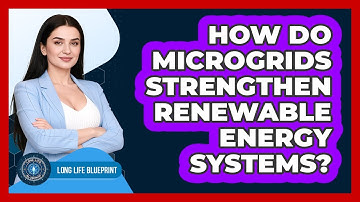 How Do Microgrids Strengthen Renewable Energy Systems? - Long Life Blueprint