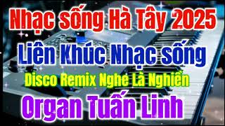 Nhạc sống Hà Tây 2025 | LK Nhạc sống Disco Remix Nghe Là nghiền | Organ Tuấn Linh