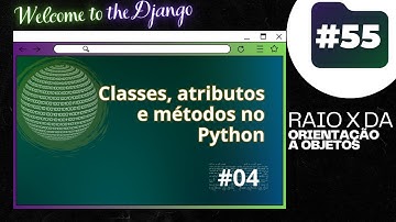 Welcome to the Django #55: Classes, atributos e métodos no Python