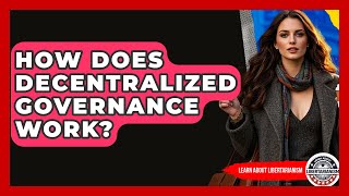 How Does Decentralized Governance Work? - Learn About Libertarianism