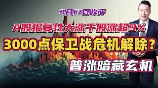 A股报复性大涨千股涨超9%，3000点保卫战危机解除？普涨暗藏玄机