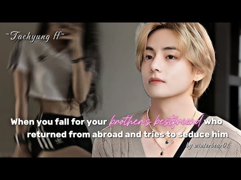 When you fall for your brother's bestfriend and tries to seduce him ✨ [Part 2/2] [Taehyung ff]