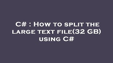 C# : How to split the large text file(32 GB) using C#