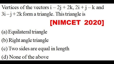 Vertices of the vectors i – 2j + 2k, 2i + j – k and 3i – j + 2k form a triangle.