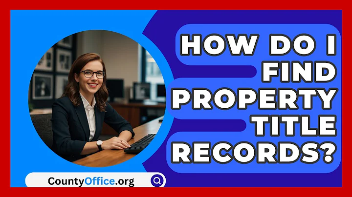 How Do I Find Property Title Records? - CountyOffice.org