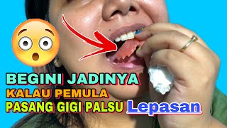 Pasang gigi palsu lepasan baru pertama kali/pemula yah memang harus begini