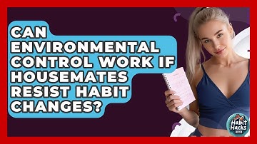 Can Environmental Control Work If Housemates Resist Habit Changes? - Habit Hacks Hub