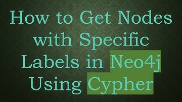 How to Get Nodes with Specific Labels in Neo4j Using Cypher