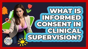 What Is Informed Consent In Clinical Supervision? - Child Welfare Network