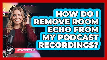 How Do I Remove Room Echo From My Podcast Recordings? - Modern Podcaster Hub