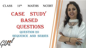 CBSE 11th: Case study based question (20th) : "Sequence and Series"
