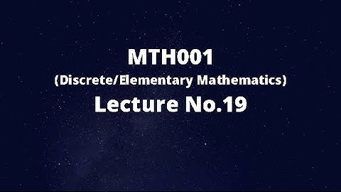 MTH001 (Elementary/Discrete Mathematics) Lecture No.19
