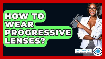 How To Wear Progressive Lenses? - Optometry Knowledge Base
