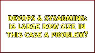 Famous DevOps & SysAdmins: Is large row size in this case a problem? Profile