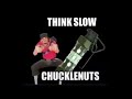 think slow chucklenuts