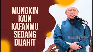 Mungkin Kain Kafanmu Sedang Dijahit - Ustadz Sofyan Chalid Ruray, Lc