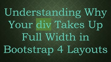Understanding Why Your div Takes Up Full Width in Bootstrap 4 Layouts