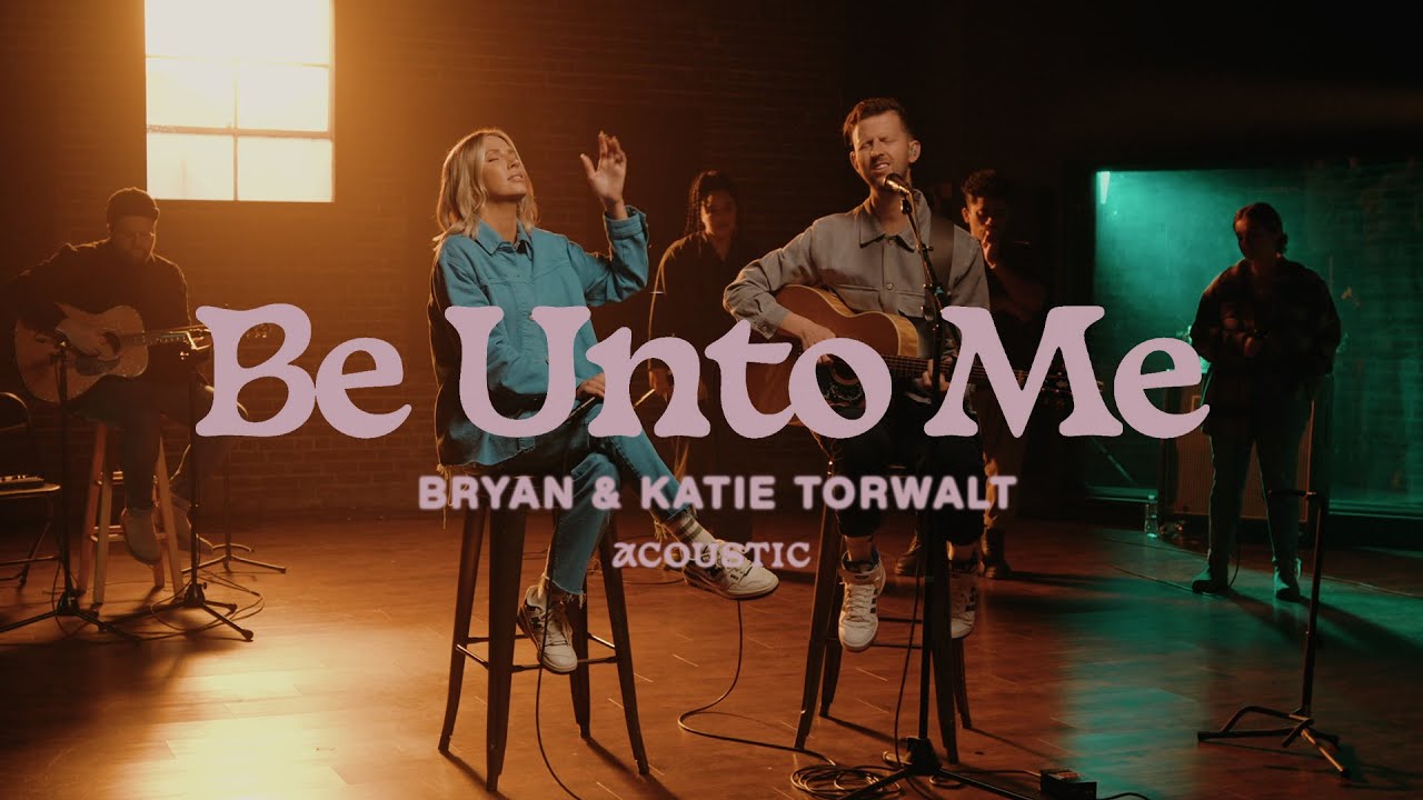 Bryan & Katie Torwalt – Be Unto Me (Official Acoustic Video)