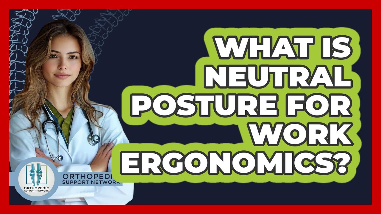 What Is Neutral Posture For Work Ergonomics? - Orthopedic Support Network