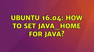 Ubuntu: UBUNTU 16.04: How to set JAVA_HOME for Java?