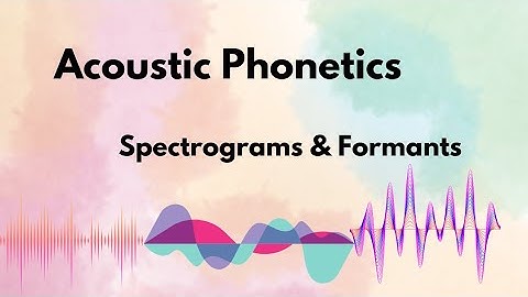Acoustic Phonetics II – Reading Sounds: Spectrograms & Formants