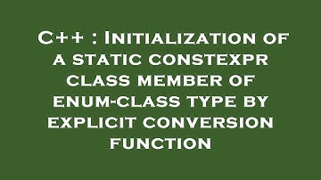 C++ : Initialization of a static constexpr class member of enum-class type by explicit conversion fu