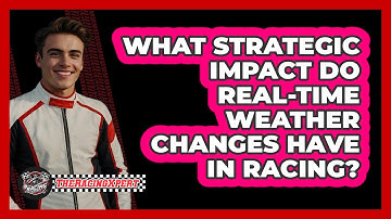 What Strategic Impact Do Real-time Weather Changes Have In Racing? - The Racing Xpert
