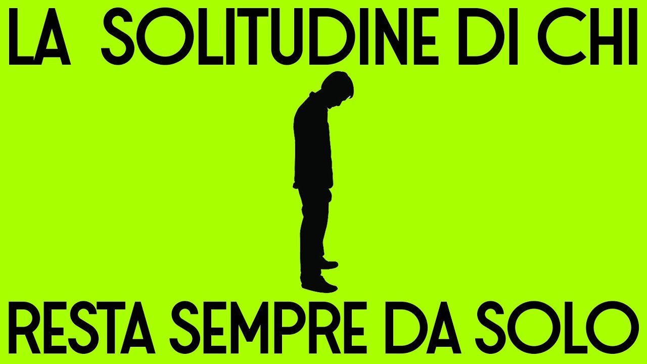 LA SOLITUDINE DI CHI RESTA SEMPRE DA SOLO