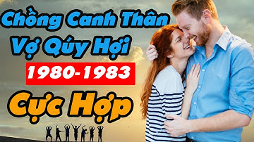 Xem Tuổi Chồng Canh Thân 1980 Vợ Qúy Hợi 1983 Có Hợp Với Nhau Không(Cực Hợp)|Tử Vi 365